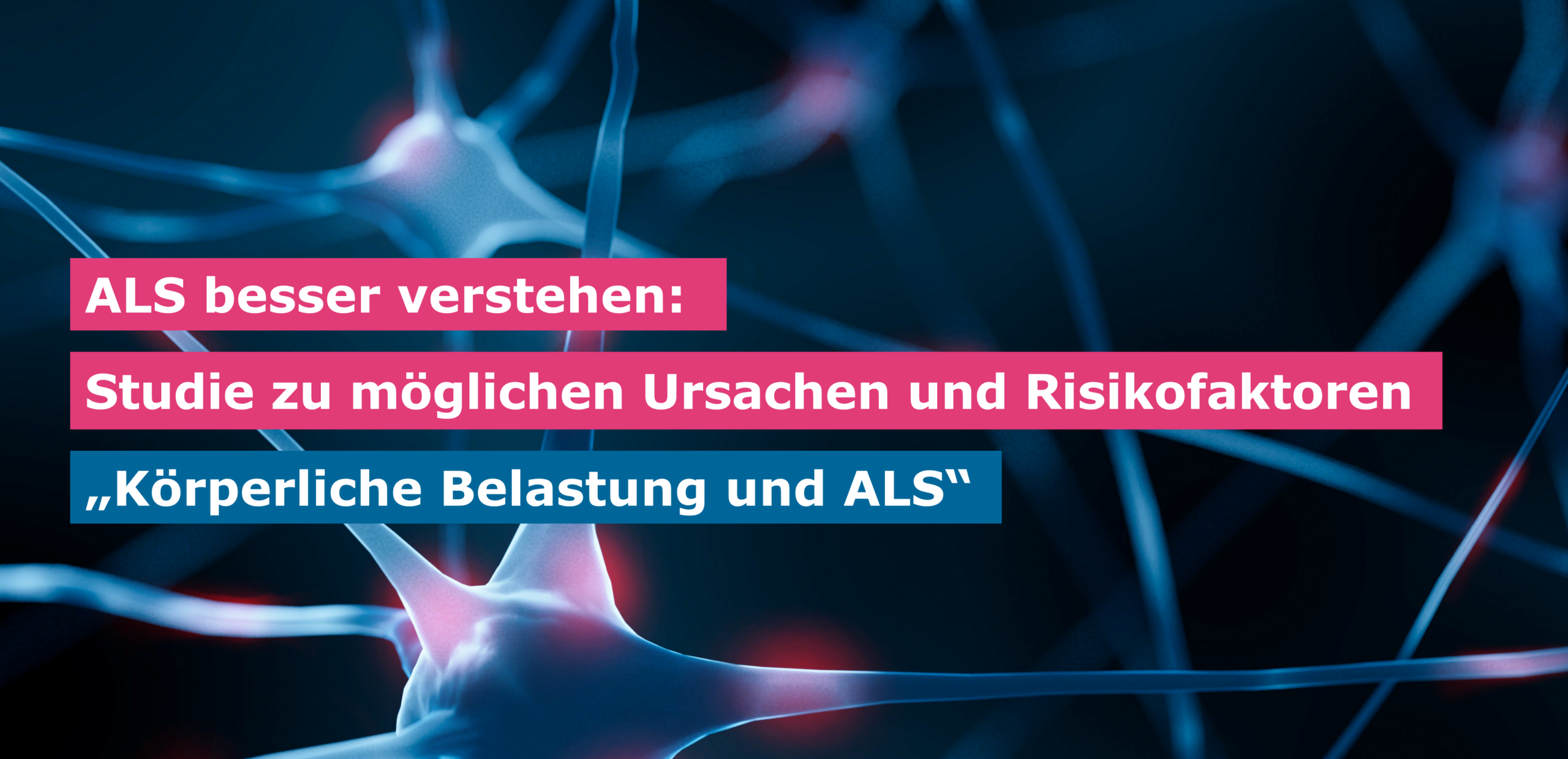 Titelbild mit dunklem Hintergrund und pink/blue Textbalken: 'ALS besser verstehen!', 'Studie zu möglichen Ursachen und Risikofaktoren', 'Körperliche Belastung und ALS'.